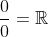 [tex]\frac{0}{0} = \mathbb{R}[/tex]